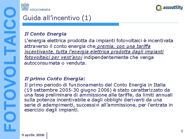 FOTOVOLTAICO Guida all’incentivo (1) Il Conto Energia L’energia elettrica prodotta da impianti fotovoltaici è