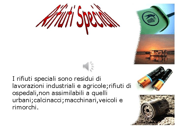 I rifiuti speciali sono residui di lavorazioni industriali e agricole; rifiuti di ospedali, non