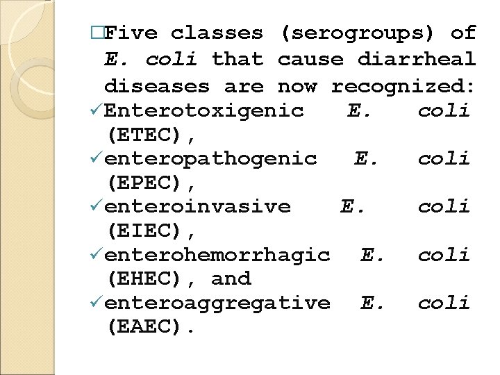 �Five classes (serogroups) of E. coli that cause diarrheal diseases are now recognized: ü