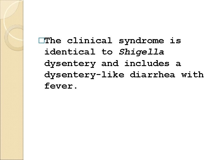 �The clinical syndrome is identical to Shigella dysentery and includes a dysentery-like diarrhea with