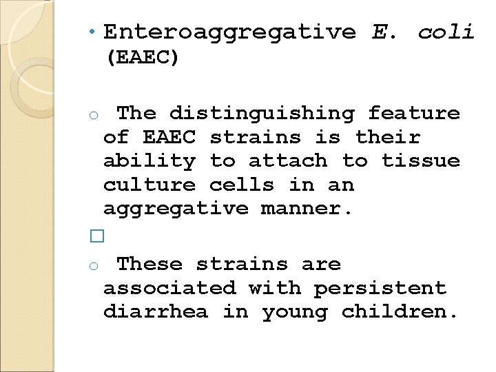  • Enteroaggregative E. coli (EAEC) o The distinguishing feature of EAEC strains is