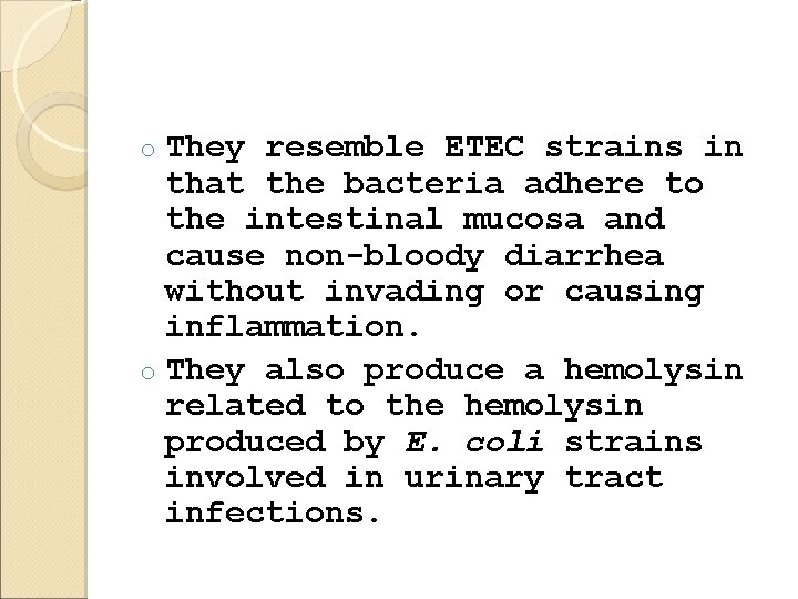They resemble ETEC strains in that the bacteria adhere to the intestinal mucosa and