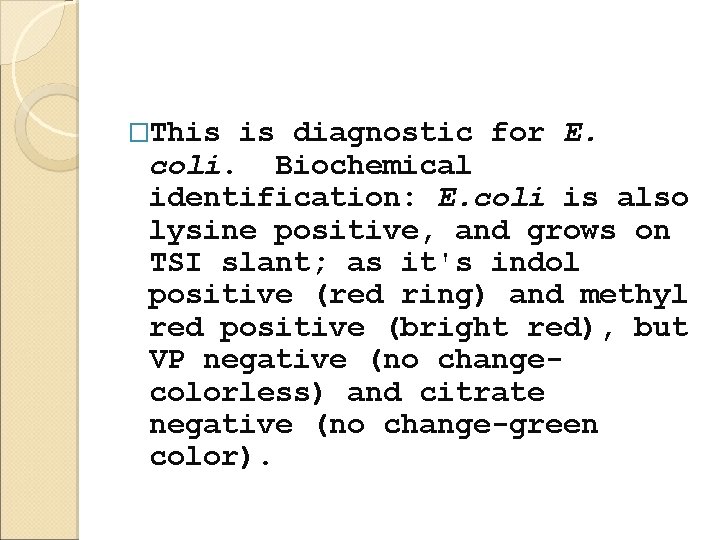�This is diagnostic for E. coli. Biochemical identification: E. coli is also lysine positive,