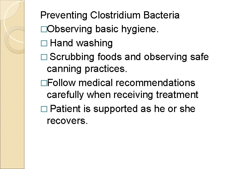 Preventing Clostridium Bacteria �Observing basic hygiene. � Hand washing � Scrubbing foods and observing