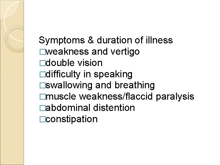 Symptoms & duration of illness �weakness and vertigo �double vision �difficulty in speaking �swallowing