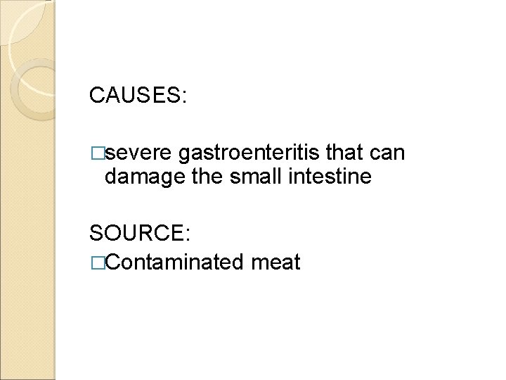 CAUSES: �severe gastroenteritis that can damage the small intestine SOURCE: �Contaminated meat 