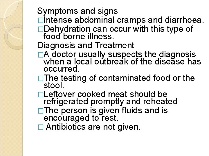 Symptoms and signs �Intense abdominal cramps and diarrhoea. �Dehydration can occur with this type