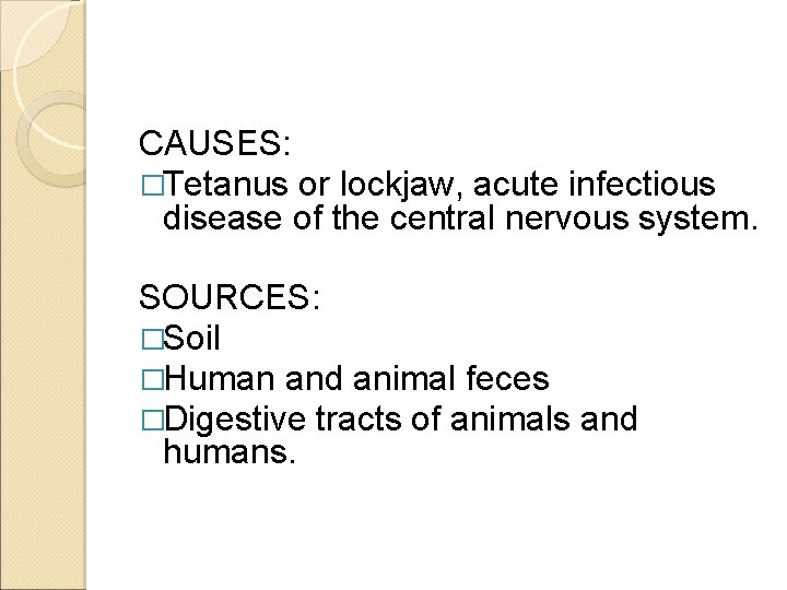 CAUSES: �Tetanus or lockjaw, acute infectious disease of the central nervous system. SOURCES: �Soil
