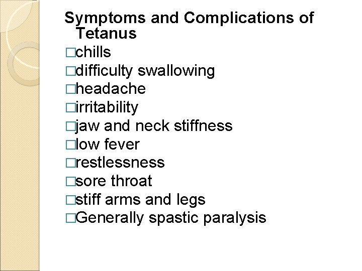 Symptoms and Complications of Tetanus �chills �difficulty swallowing �headache �irritability �jaw and neck stiffness