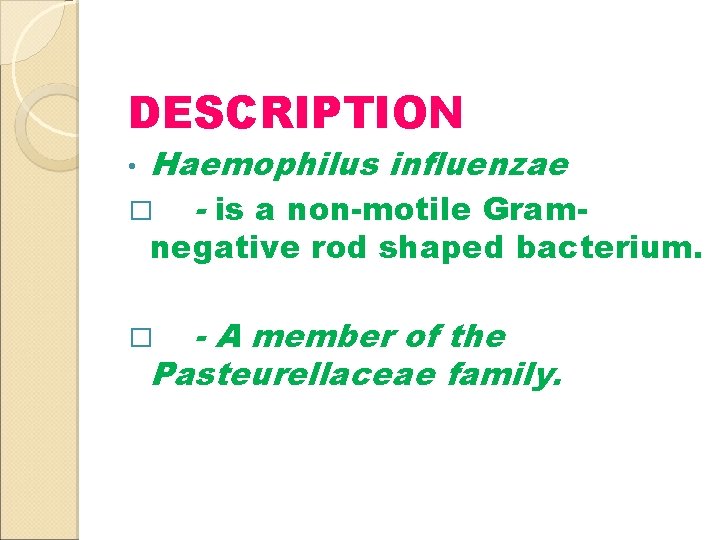 DESCRIPTION Haemophilus influenzae � - is a non-motile Gram • negative rod shaped bacterium.