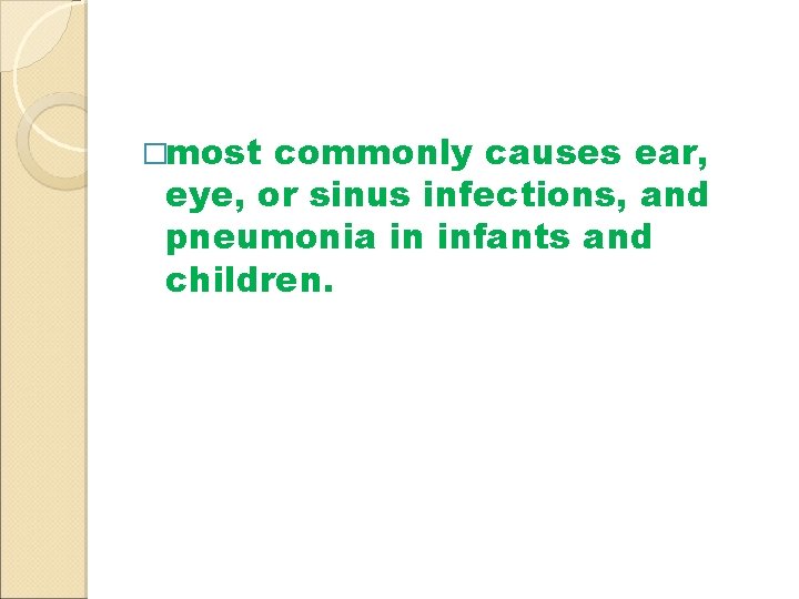 �most commonly causes ear, eye, or sinus infections, and pneumonia in infants and children.
