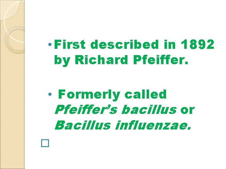  • First described in 1892 by Richard Pfeiffer. • Formerly called Pfeiffer’s bacillus