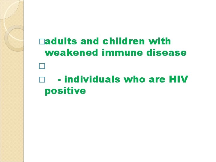 �adults and children with weakened immune disease � - individuals who are HIV positive