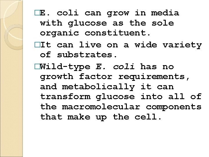 �E. coli can grow in media with glucose as the sole organic constituent. �It