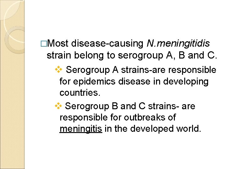 �Most disease-causing N. meningitidis strain belong to serogroup A, B and C. v Serogroup