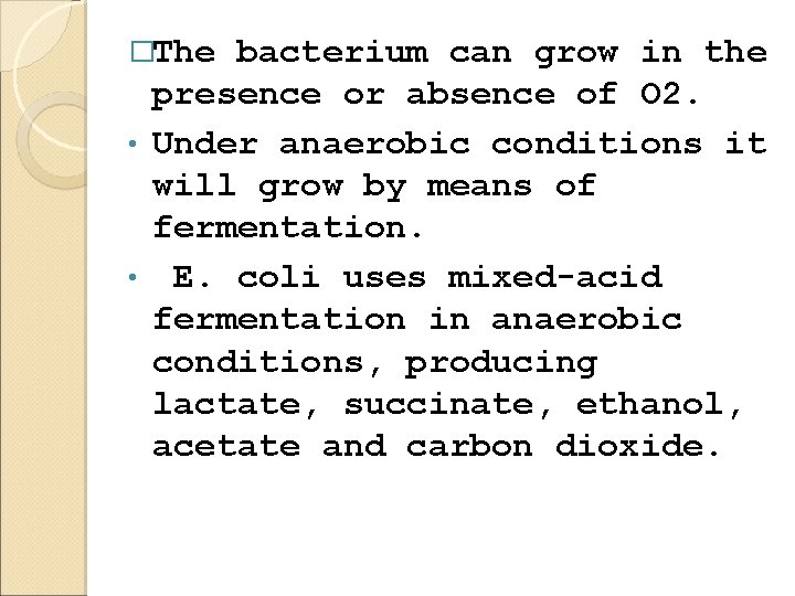 �The bacterium can grow in the presence or absence of O 2. • Under