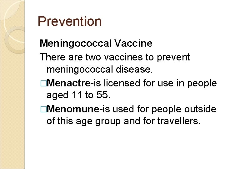 Prevention Meningococcal Vaccine There are two vaccines to prevent meningococcal disease. �Menactre-is licensed for