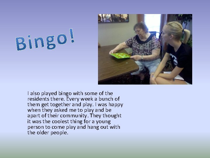 I also played bingo with some of the residents there. Every week a bunch