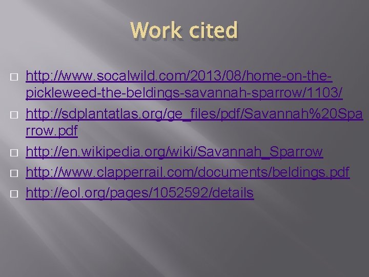 Work cited � � � http: //www. socalwild. com/2013/08/home-on-thepickleweed-the-beldings-savannah-sparrow/1103/ http: //sdplantatlas. org/ge_files/pdf/Savannah%20 Spa rrow.
