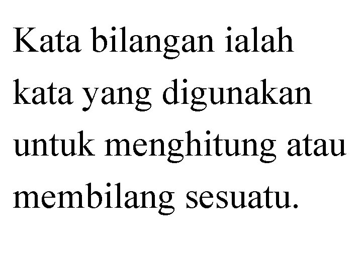 Kata bilangan ialah kata yang digunakan untuk menghitung atau membilang sesuatu. 