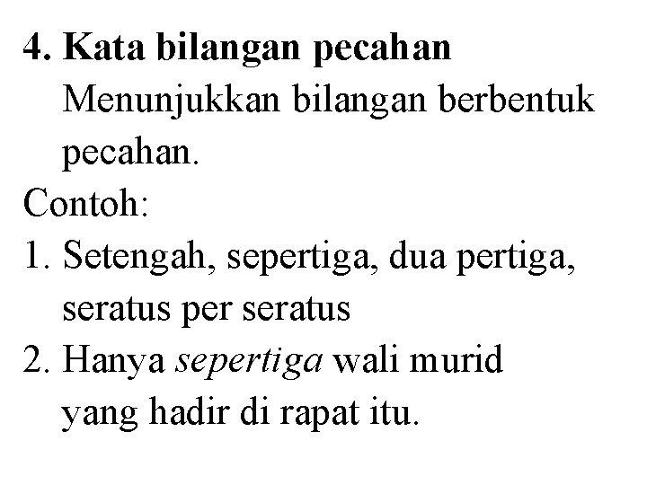 4. Kata bilangan pecahan Menunjukkan bilangan berbentuk pecahan. Contoh: 1. Setengah, sepertiga, dua pertiga,