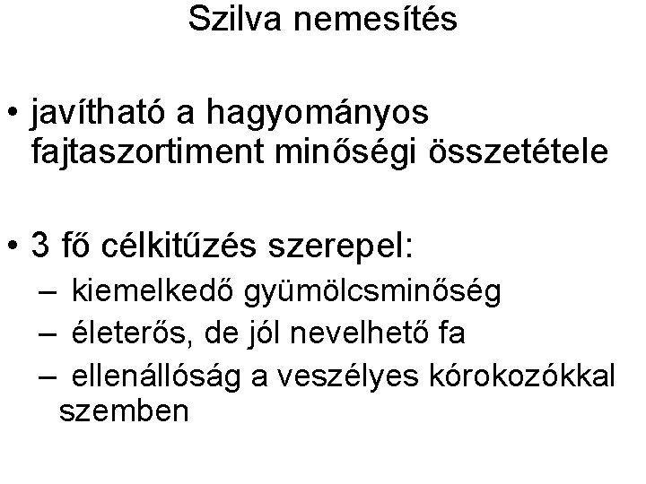 Szilva nemesítés • javítható a hagyományos fajtaszortiment minőségi összetétele • 3 fő célkitűzés szerepel: