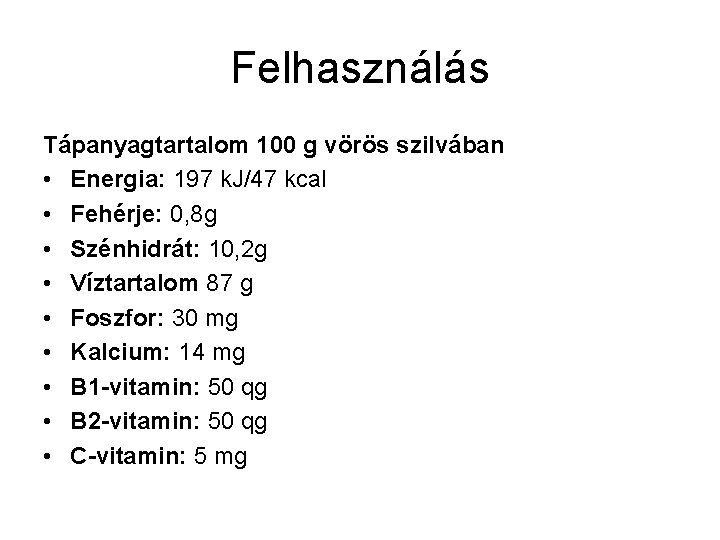 Felhasználás Tápanyagtartalom 100 g vörös szilvában • Energia: 197 k. J/47 kcal • Fehérje: