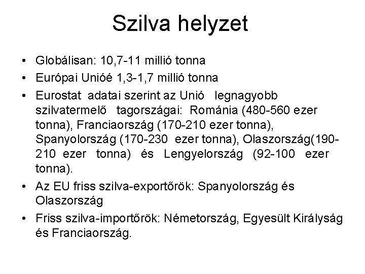 Szilva helyzet • Globálisan: 10, 7 -11 millió tonna • Európai Unióé 1, 3