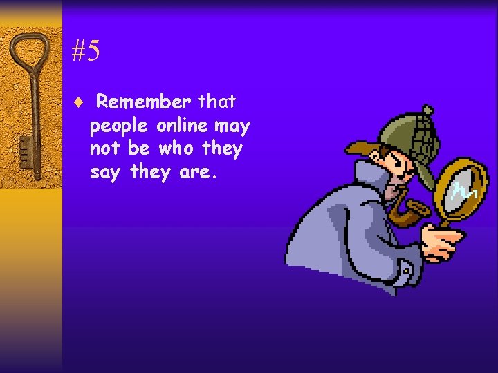 #5 ¨ Remember that people online may not be who they say they are.
