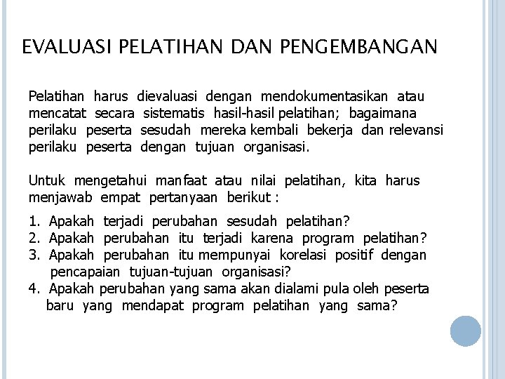 EVALUASI PELATIHAN DAN PENGEMBANGAN Pelatihan harus dievaluasi dengan mendokumentasikan atau mencatat secara sistematis hasil-hasil EVALUASI PELATIHAN DAN PENGEMBANGAN Pelatihan harus dievaluasi dengan mendokumentasikan atau mencatat secara sistematis hasil-hasil