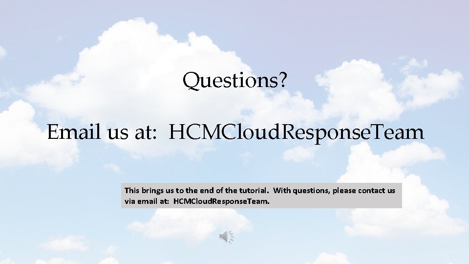 Questions? Email us at: HCMCloud. Response. Team This brings us to the end of