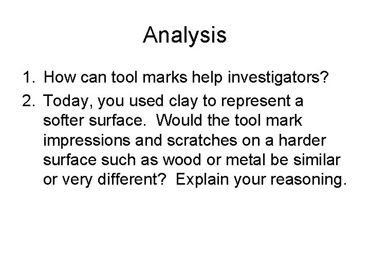 Analysis 1. How can tool marks help investigators? 2. Today, you used clay to