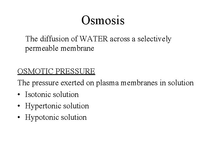 Osmosis The diffusion of WATER across a selectively permeable membrane OSMOTIC PRESSURE The pressure