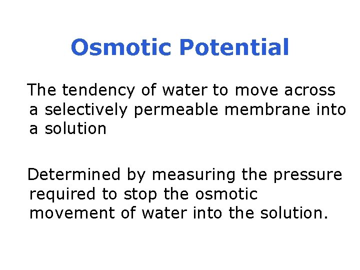 Osmotic Potential The tendency of water to move across a selectively permeable membrane into