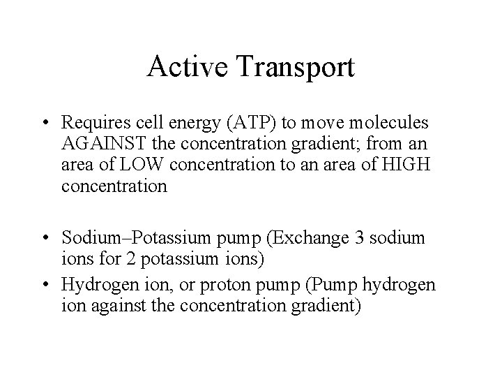 Active Transport • Requires cell energy (ATP) to move molecules AGAINST the concentration gradient;