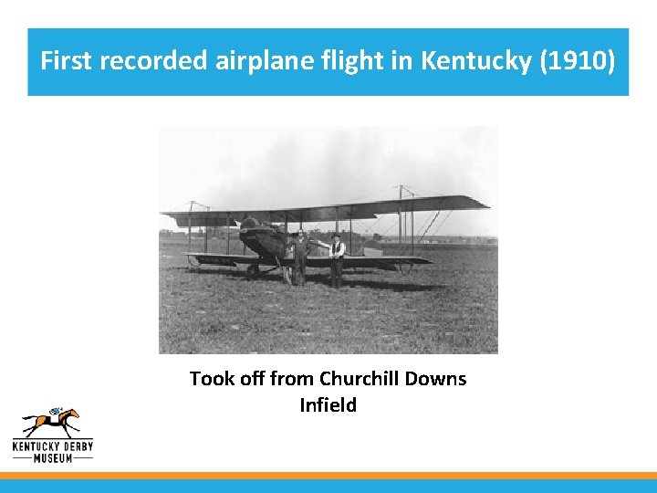 First recorded airplane flight in Kentucky (1910) • Potatoes grown in Churchill Downs’s Took