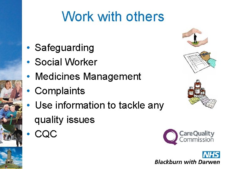 Work with others • • • Safeguarding Social Worker Medicines Management Complaints Use information