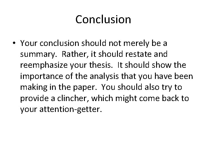 Conclusion • Your conclusion should not merely be a summary. Rather, it should restate