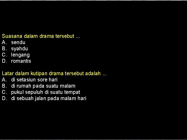Suasana dalam drama tersebut. . . A. sendu B. syahdu C. lengang D. romantis