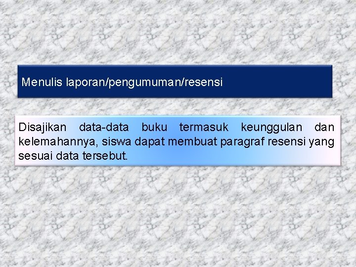 Menulis laporan/pengumuman/resensi Disajikan data-data buku termasuk keunggulan dan kelemahannya, siswa dapat membuat paragraf resensi