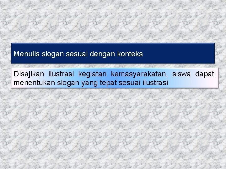 Menulis slogan sesuai dengan konteks Disajikan ilustrasi kegiatan kemasyarakatan, siswa dapat menentukan slogan yang