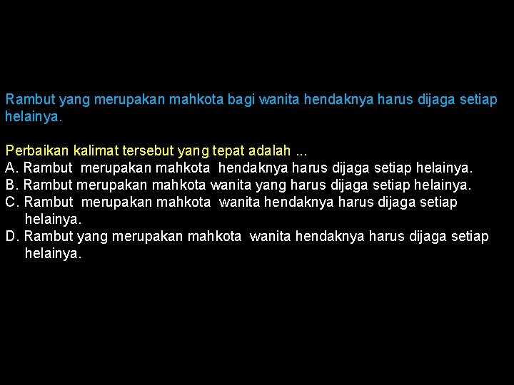 Rambut yang merupakan mahkota bagi wanita hendaknya harus dijaga setiap helainya. Perbaikan kalimat tersebut