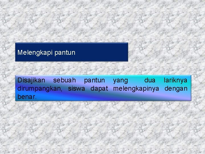 Melengkapi pantun Disajikan sebuah pantun yang dua lariknya dirumpangkan, siswa dapat melengkapinya dengan benar.