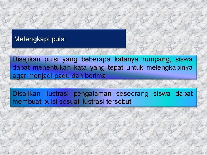 Melengkapi puisi Disajikan puisi yang beberapa katanya rumpang, siswa dapat menentukan kata yang tepat