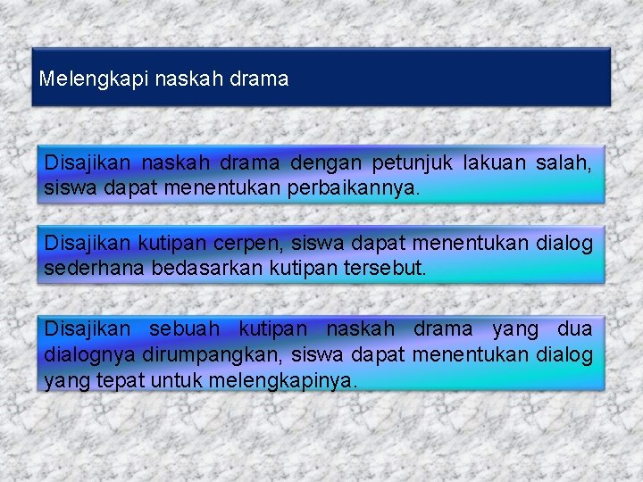 Melengkapi naskah drama Disajikan naskah drama dengan petunjuk lakuan salah, siswa dapat menentukan perbaikannya.
