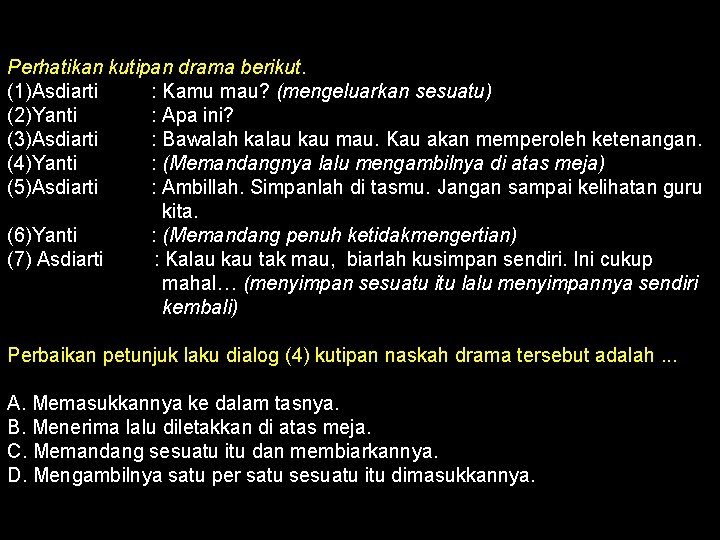 Perhatikan kutipan drama berikut. (1)Asdiarti : Kamu mau? (mengeluarkan sesuatu) (2)Yanti : Apa ini?