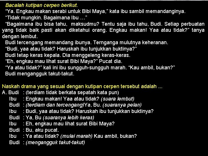 Bacalah kutipan cerpen berikut. “Ya. Engkau makan serabi untuk Bibi Maya, ” kata ibu