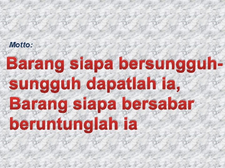 Motto: Barang siapa bersungguh dapatlah ia, Barang siapa bersabar beruntunglah ia 