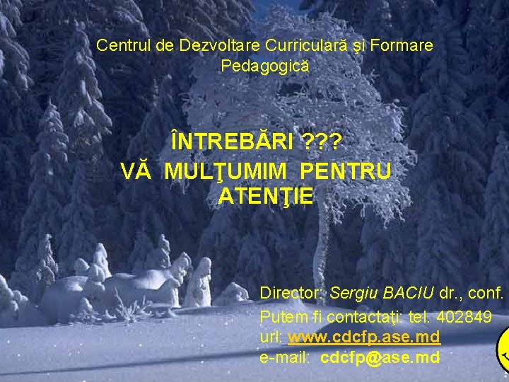 Centrul de Dezvoltare Curriculară şi Formare Pedagogică ÎNTREBĂRI ? ? ? VĂ MULŢUMIM PENTRU