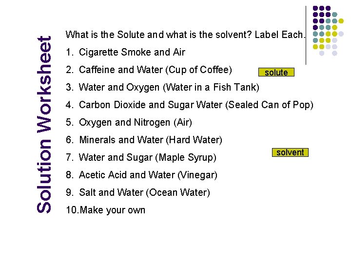 Solution Worksheet What is the Solute and what is the solvent? Label Each. 1.